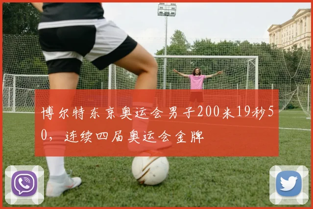 博尔特东京奥运会男子200米19秒50，连续四届奥运会金牌